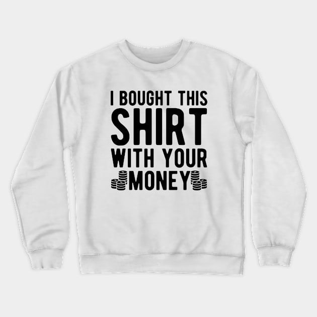 Poker Player - I bought this shirt with your money Crewneck Sweatshirt by KC Happy Shop